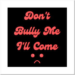 Don't Bully Me I'll Come Posters and Art